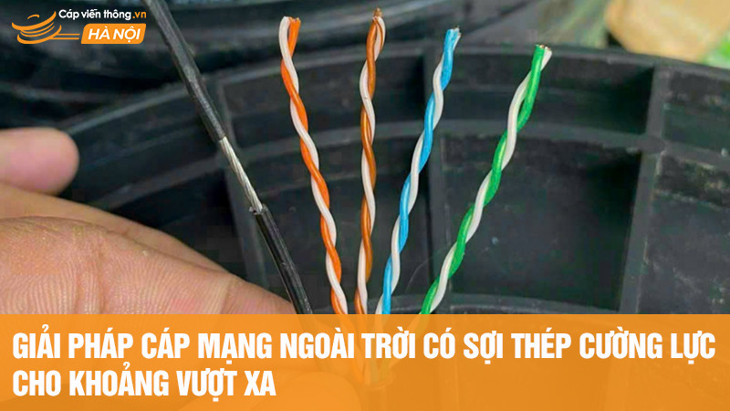Giải pháp cáp mạng ngoài trời có sợi thép cường lực cho khoảng vượt xa