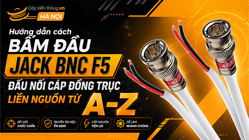 Hướng dẫn cách bấm đầu Jack BNC F5 đấu nối cáp đồng trục liền nguồn từ A-Z