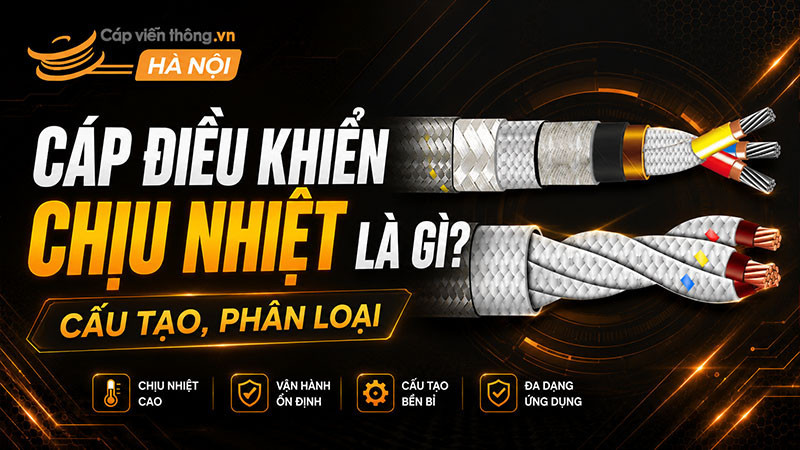 Cáp điều khiển chịu nhiệt là gì? Cấu tạo, Phân loại